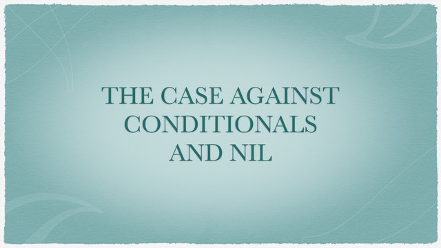 THE CASE AGAINST
CONDITIONALS
AND NIL
