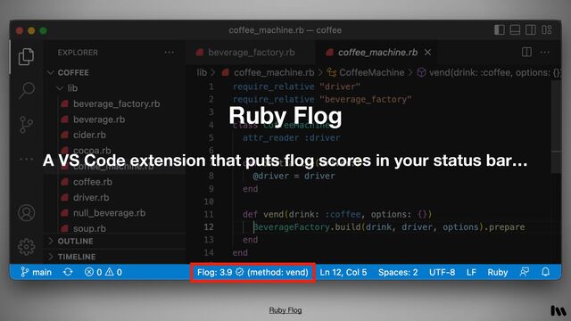 Ruby Flog
Ruby Flog
Ruby Flog 
 
A VS Code extension that puts
fl
og scores in your status bar…
