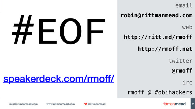 info@rittmanmead.com www.rittmanmead.com @rittmanmead
EOF
37
email 
robin@rittmanmead.com
web 
http://ritt.md/rmoff
http://rmoff.net
twitter 
@rmoff
irc 
rmoff @ #obihackers
#EOF
speakerdeck.com/rmoff/
