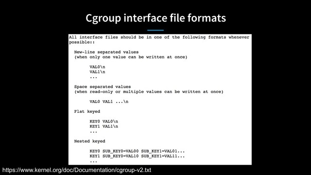 Cgroup interface file formats
https://www.kernel.org/doc/Documentation/cgroup-v2.txt
