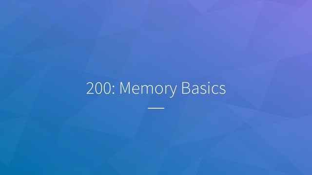 200: Memory Basics
