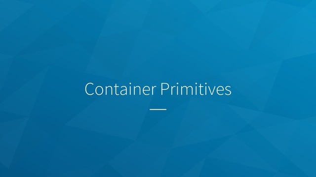 Container Primitives
