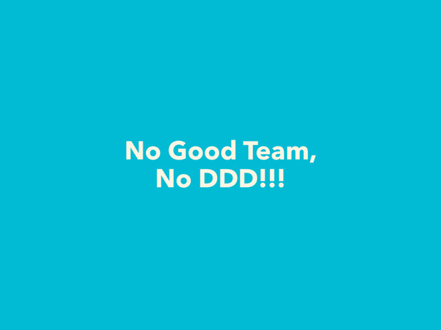 No Good Team,
No DDD!!!
