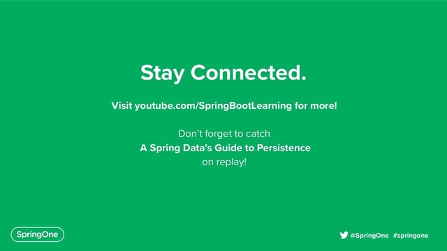 Visit youtube.com/SpringBootLearning for more!


Don’t forget to catch


A Spring Data’s Guide to Persistence


on replay!


#springone
@SpringOne
Stay Connected.
