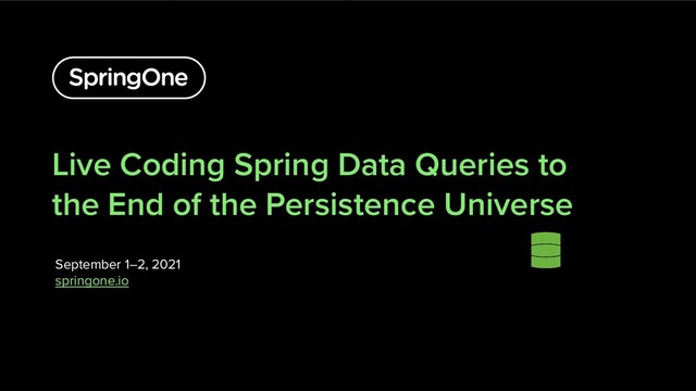 Live Coding Spring Data Queries to
the End of the Persistence Universe
September 1–2, 2021


springone.io
12
