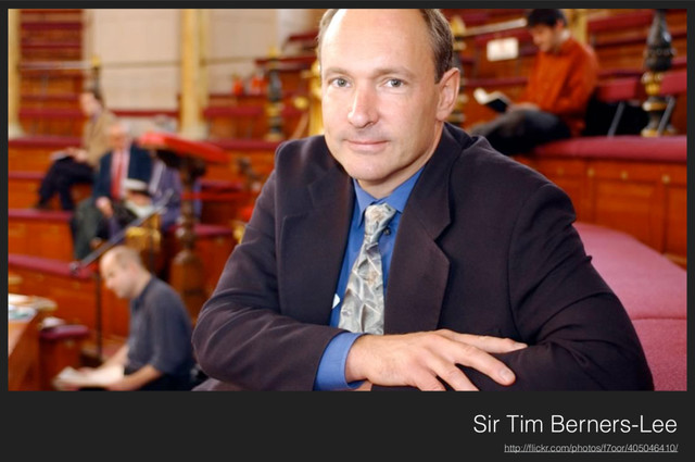 Sir Tim Berners-Lee
http://ﬂickr.com/photos/f7oor/405046410/
