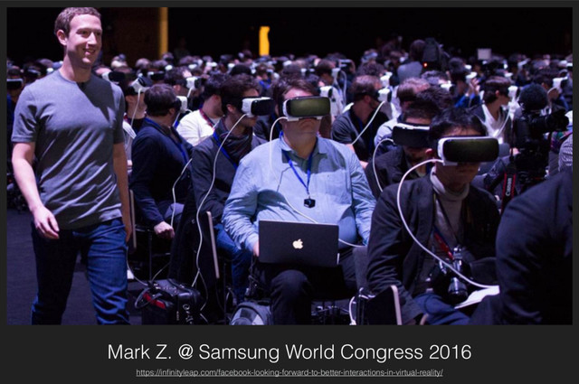 Mark Z. @ Samsung World Congress 2016
https://inﬁnityleap.com/facebook-looking-forward-to-better-interactions-in-virtual-reality/

