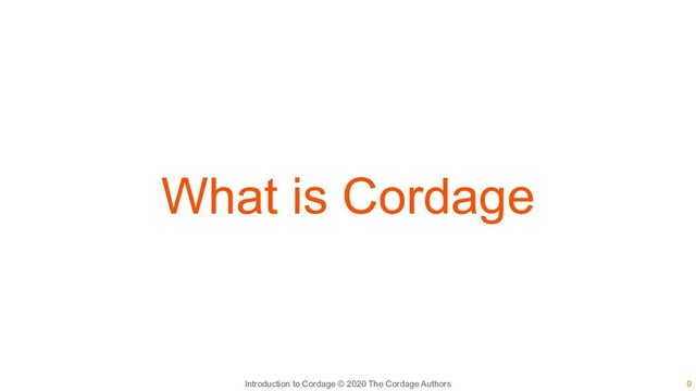 9
Introduction to Cordage © 2020 The Cordage Authors
What is Cordage
