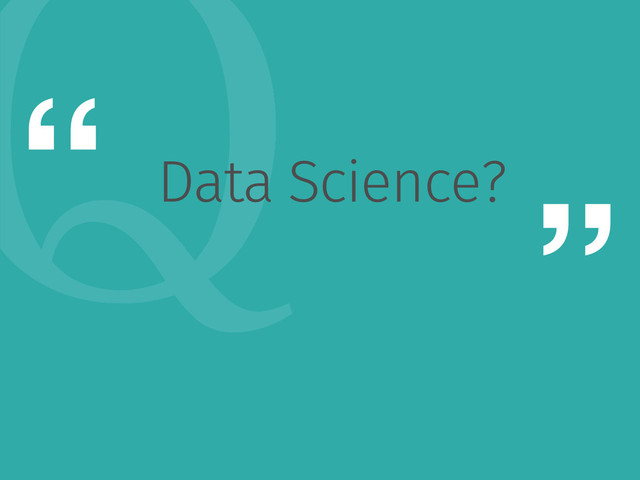 2
“
”
Data Science?
