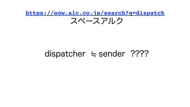 EJTQBUDIFS㲈TFOEFS
https://eow.alc.co.jp/search?q=dispatch
εϖʔεΞϧΫ
