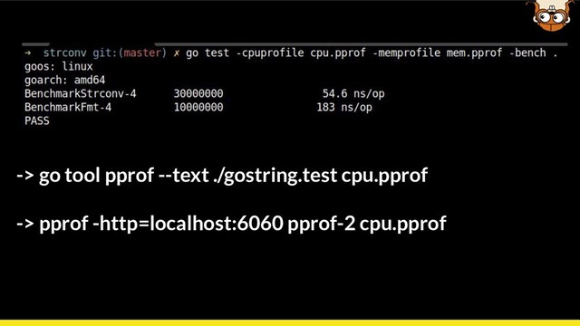 -> go tool pprof --text ./gostring.test cpu.pprof
-> pprof -http=localhost:6060 pprof-2 cpu.pprof
