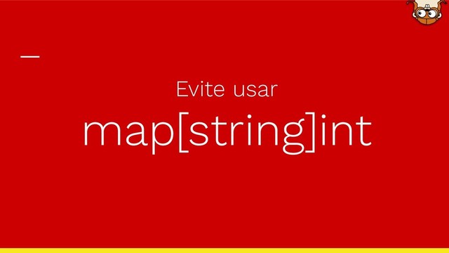 Evite usar
map[string]int
