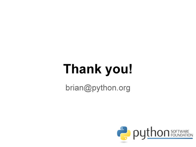 Thank you!
brian@python.org
