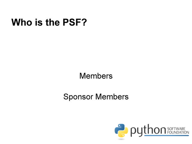 Who is the PSF?
Members
Sponsor Members
