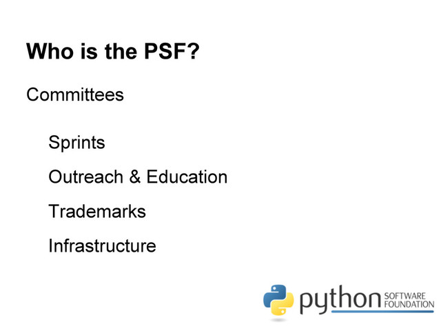 Who is the PSF?
Committees
Sprints
Outreach & Education
Trademarks
Infrastructure
