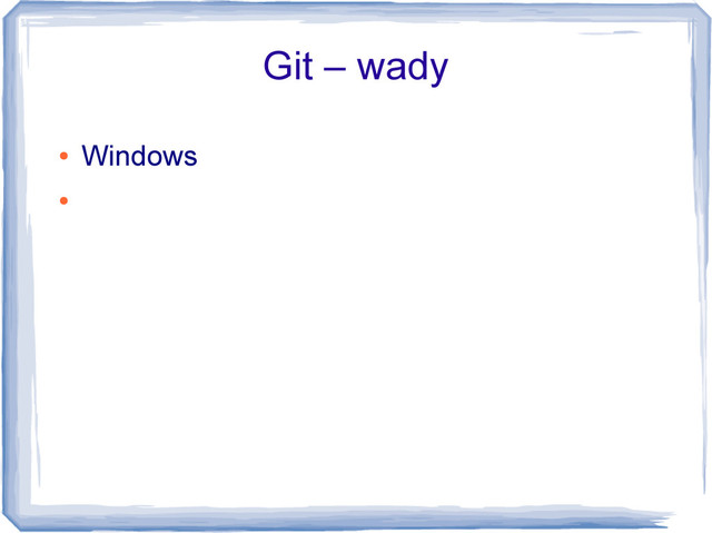 Git – wady
●
Windows
●
