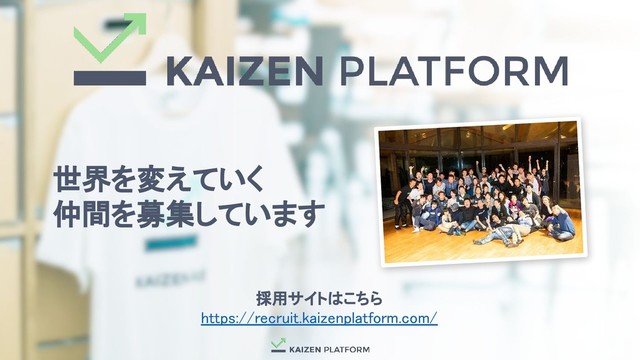 世界を変えていく 
仲間を募集しています 
採用サイトはこちら 
https://recruit.kaizenplatform.com/ 
