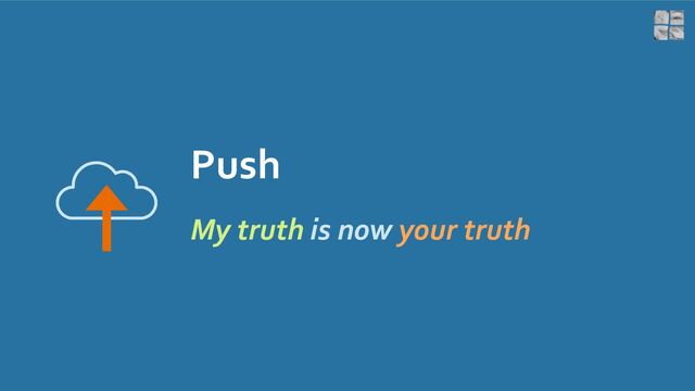 Push
My truth is now your truth
