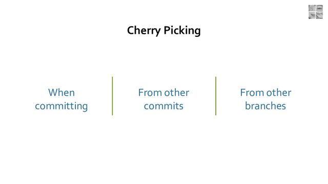 Cherry Picking
When
committing
From other
commits
From other
branches

