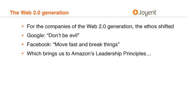 The Web 2.0 generation
• For the companies of the Web 2.0 generation, the ethos shifted
• Google: “Don’t be evil”
• Facebook: “Move fast and break things”
• Which brings us to Amazon’s Leadership Principles…
