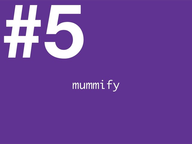 #5
mummify
