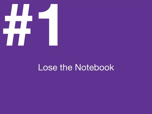 #1
Lose the Notebook
