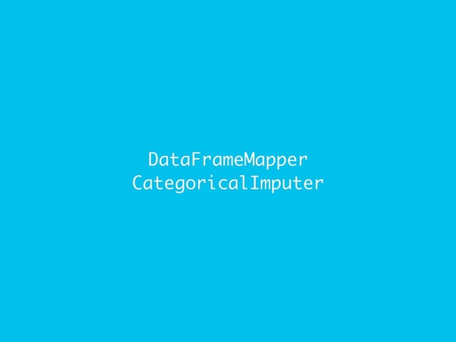 DataFrameMapper
CategoricalImputer
