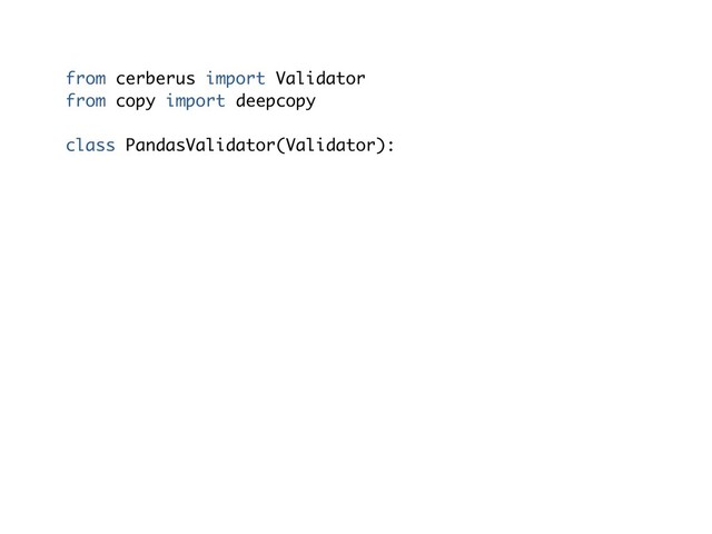 from cerberus import Validator
from copy import deepcopy
class PandasValidator(Validator):
def validate(self, document, schema,
update=False, normalize=True):
document = document.to_dict(orient='list')
schema = self.transform_schema(schema)
super().validate(document, schema,
update=update, normalize=normalize)
def transform_schema(self, schema):
schema = deepcopy(schema)
for k, v in schema.items():
schema[k] = {'type': 'list', 'schema': v}
return schema
