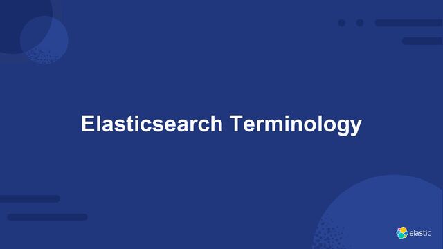 6
Elasticsearch Terminology
