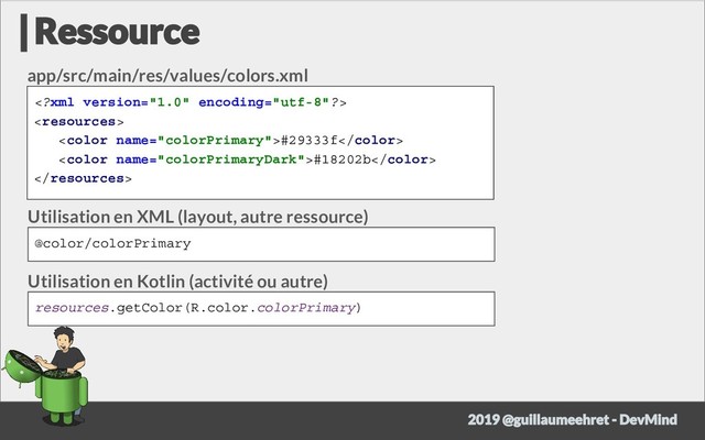 

#29333f
#18202b

app/src/main/res/values/colors.xml
@color/colorPrimary
Utilisation en XML (layout, autre ressource)
resources.getColor(R.color.colorPrimary)
Utilisation en Kotlin (activité ou autre)
