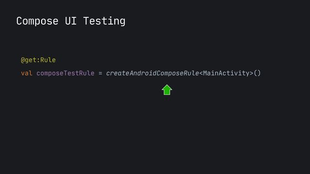 Compose UI Testing
@get:Rule

val composeTestRule = createAndroidComposeRule()

