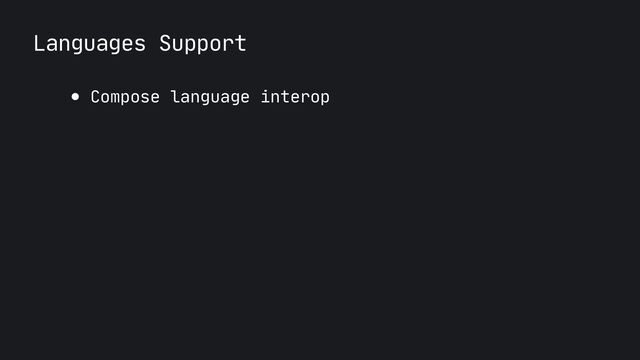 Languages Support
● Compose language interop
