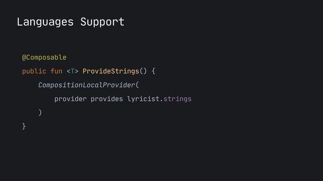 Languages Support
@Composable

public fun  ProvideStrings() {

CompositionLocalProvider(

provider provides lyricist.strings

)

}

