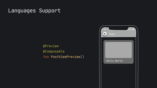 Languages Support
@Preview

@Composable

fun PostViewPreview()

9:41
Post
Hello World
