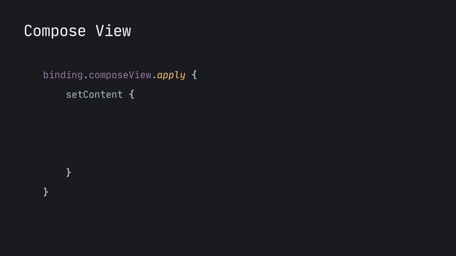 Compose View
binding.composeView.apply {

setContent {

}

}

