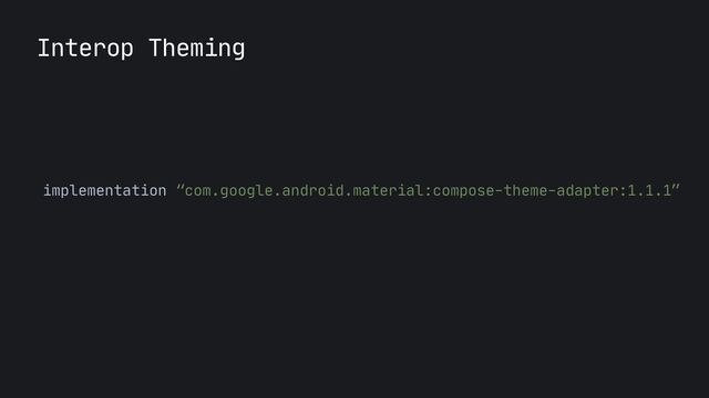 Interop Theming
implementation “com.google.android.material:compose-theme-adapter:1.1.1”

