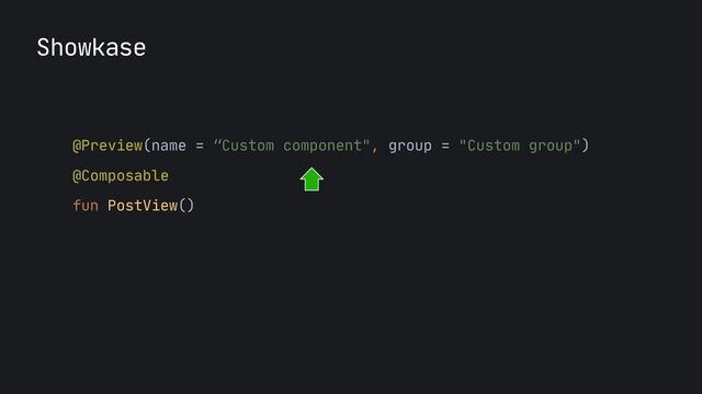 Showkase
@Preview(name = “Custom component", group = "Custom group")

@Composable

fun PostView()

