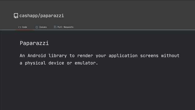 cashapp/paparazzi
Code ! Issues Pull Requests
Paparazzi

An Android library to render your application screens without
a physical device or emulator.
