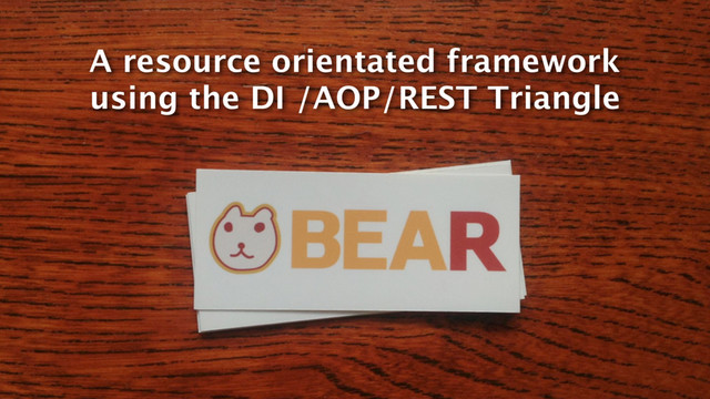 A resource orientated framework
using the DI /AOP/REST Triangle
