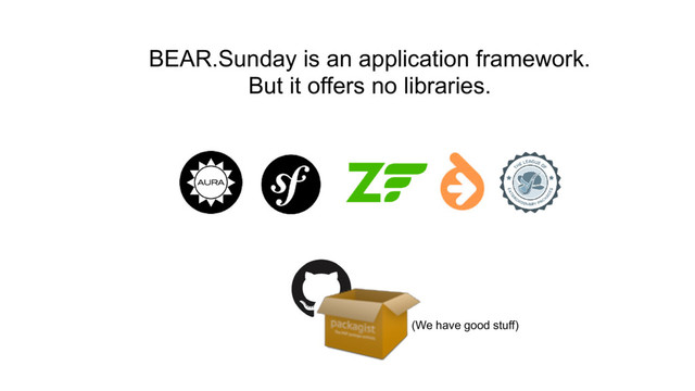 BEAR.Sunday is an application framework.
But it offers no libraries.
(We have good stuff)
