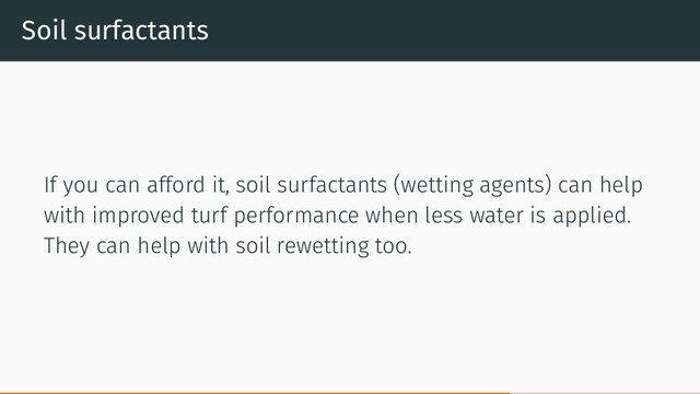 Soil surfactants
If you can afford it, soil surfactants (wetting agents) can help
with improved turf performance when less water is applied.
They can help with soil rewetting too.
