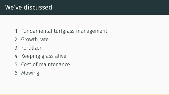 We’ve discussed
1. Fundamental turfgrass management
2. Growth rate
3. Fertilizer
4. Keeping grass alive
5. Cost of maintenance
6. Mowing
