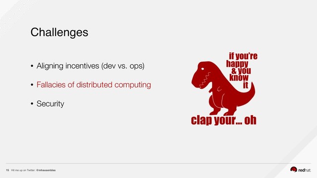 Hit me up on Twitter: @mhausenblas
15
Challenges
• Aligning incentives (dev vs. ops)
• Fallacies of distributed computing
• Security
