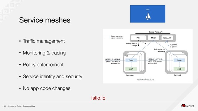 Hit me up on Twitter: @mhausenblas
35
Service meshes
istio.io
• Trafﬁc management
• Monitoring & tracing
• Policy enforcement
• Service identity and security
• No app code changes
