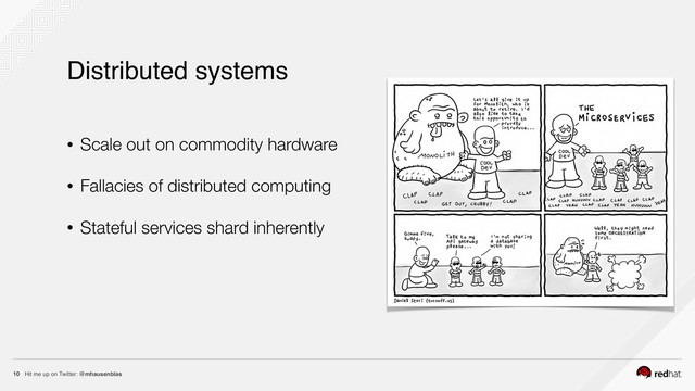 Hit me up on Twitter: @mhausenblas
10
Distributed systems
• Scale out on commodity hardware
• Fallacies of distributed computing
• Stateful services shard inherently
