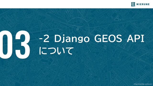 ©OpenStreetMap contributors
03 -2 Django GEOS API
について

