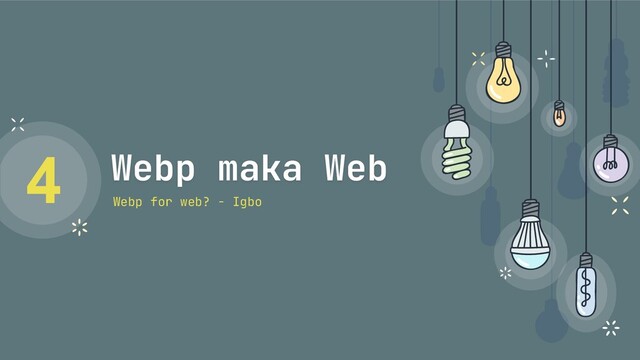 Webp maka Web
4
Webp for web? - Igbo
