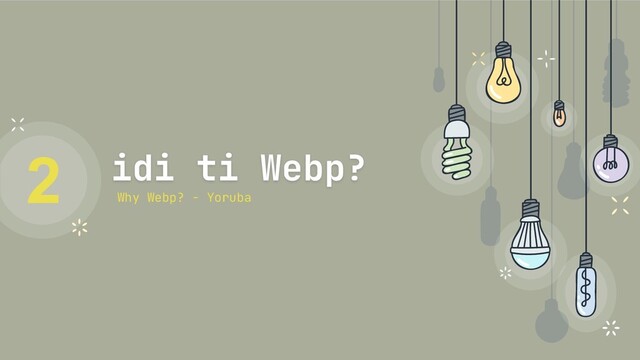 idi ti Webp?
2
Why Webp? - Yoruba
