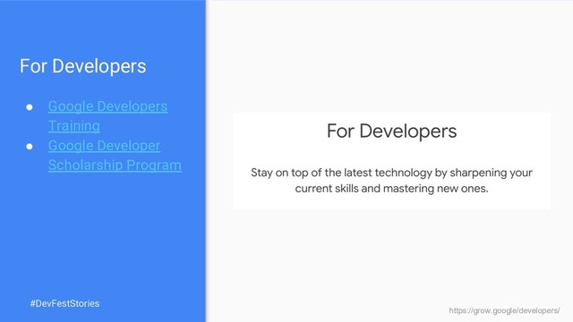 For Developers
● Google Developers
Training
● Google Developer
Scholarship Program
https://grow.google/developers/
#DevFestStories
