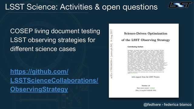 LSST Science: Activities & open questions
COSEP living document testing
LSST observing strategies for
different science cases
https://github.com/
LSSTScienceCollaborations/
ObservingStrategy
@fedhere - federica bianco
